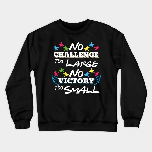 Inspirational Autism Shirt No Challenge Too Large No Victory Too Small Crewneck Sweatshirt by psiloveyou